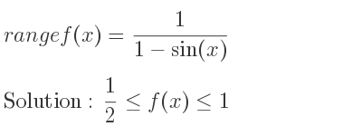 The range of f(x)= 1/(1-sin(x)) is 1/2 <= f(x)<= 1